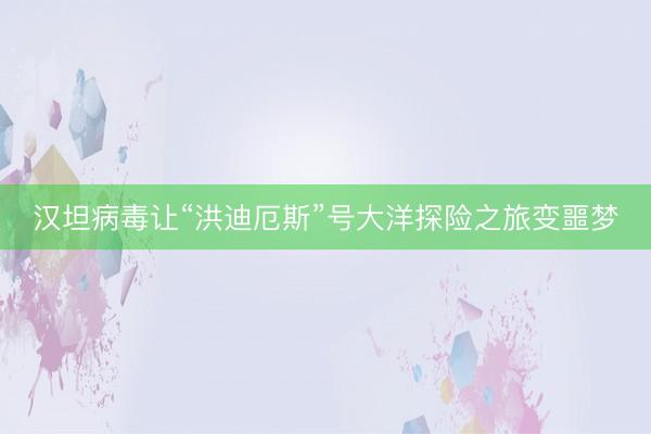 汉坦病毒让“洪迪厄斯”号大洋探险之旅变噩梦