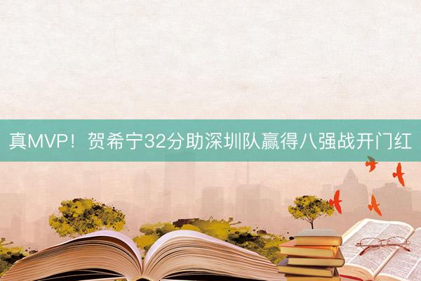 真MVP！贺希宁32分助深圳队赢得八强战开门红