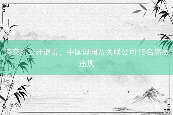 港交所公开谴责，中国奥园及关联公司15名高层违规