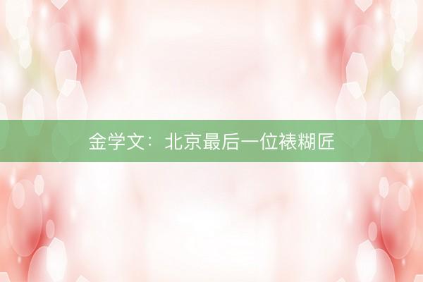 金学文：北京最后一位裱糊匠