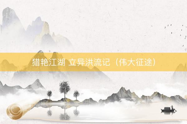 猎艳江湖 立异洪流记（伟大征途）