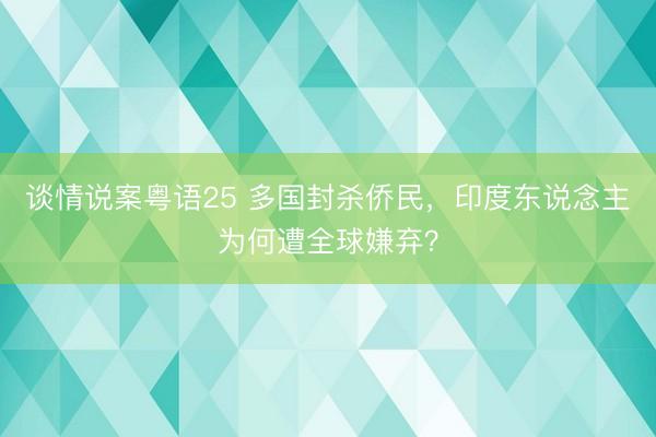 谈情说案粤语25 多国封杀侨民，印度东说念主为何遭全球嫌弃？